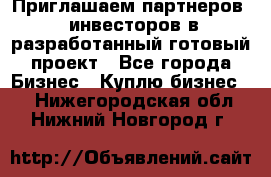 Приглашаем партнеров – инвесторов в разработанный готовый проект - Все города Бизнес » Куплю бизнес   . Нижегородская обл.,Нижний Новгород г.